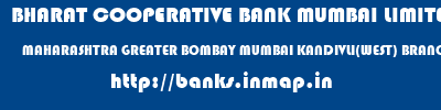 BHARAT COOPERATIVE BANK MUMBAI LIMITED  MAHARASHTRA GREATER BOMBAY MUMBAI KANDIVLI(WEST) BRANCH  banks information 